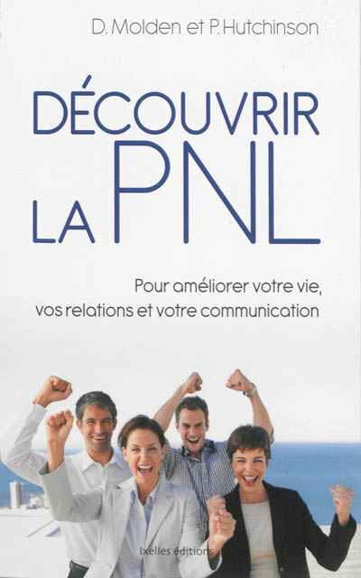 Découvrir la PNL : pour améliorer votre vie, vos relations et votre communication