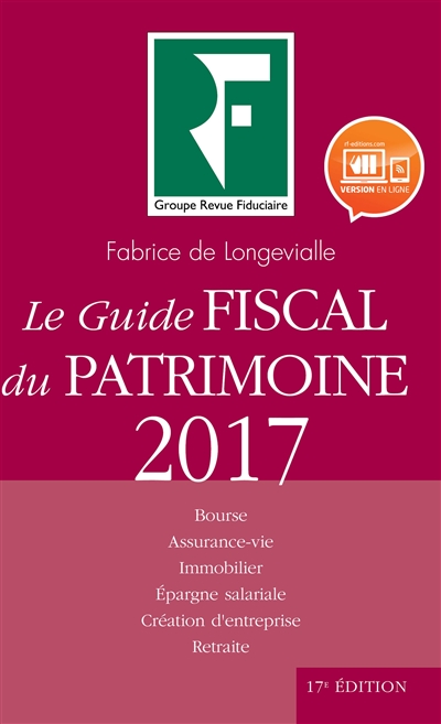 Le guide fiscal du patrimoine 2017 : bourse, assurance-vie, immobilier, épargne salariale, création d'entreprise, retraite