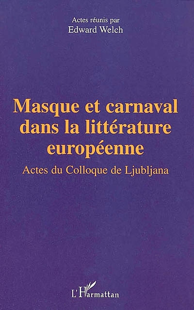Masque et carnaval dans la littérature européenne : actes du colloque de l'Université de Ljubljana, 9-11 juillet 2000