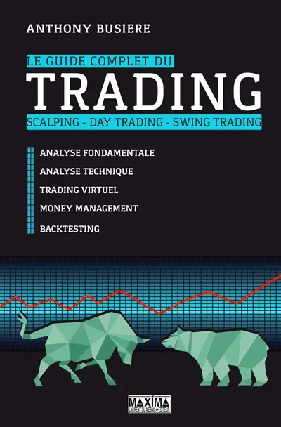 Le guide complet du trading : scalping, day trading, swing trading : analyse fondamentale, analyse technique, tarding virtuel, money management, backtesting