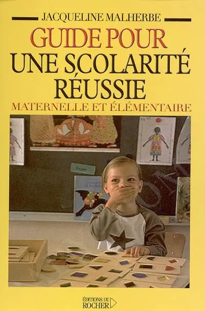 Guide pour une scolarité réussie maternelle et élémentaire : mieux comprendre comment fonctionne l'école : bien gérer les problèmes scolaires de son enfant