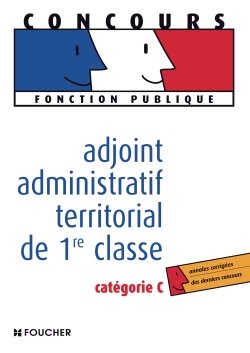 Adjoint administratif territorial de 1re classe : catégorie C : annales corrigées des derniers concours