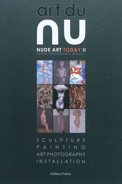 Art du nu. Vol. 2. Edition internationale 2010-2011. Nude art today : sculpture, painting, art photography, installation. Vol. 2. Edition internationale 2010-2011