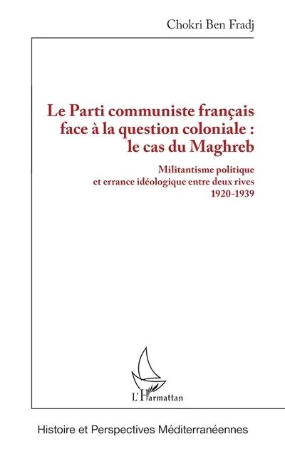 Le Parti communiste français face à la question coloniale : le cas du Maghreb : militantisme politique et errance idéologique entre deux rives, 1920-1939