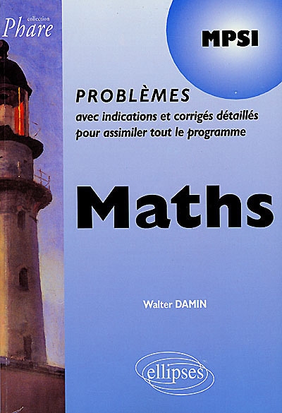 Maths MPSI : problèmes avec indications et corrigés détaillés pour assimiler tout le programme