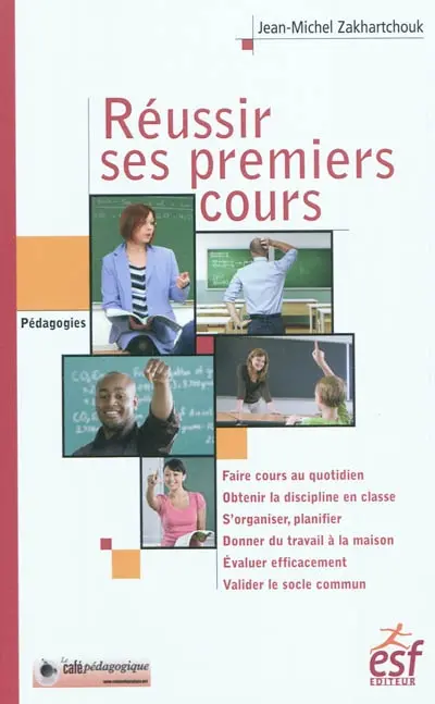 Réussir ses premiers cours : faire cours au quotidien, obtenir la discipline en classe, s'organiser, planifier, donner du travail à la maison, évaluer efficacement, valider le socle commun