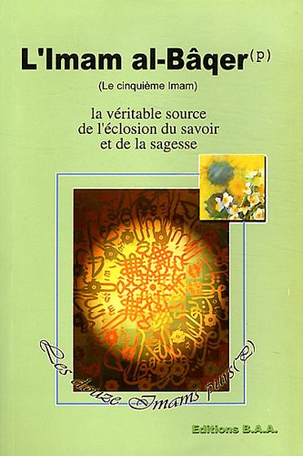 L'imam al-Bâqer (le 5e imam) : la véritable source de l'éclosion du savoir et de la sagesse