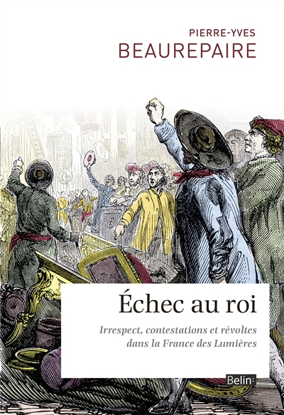 Echec au roi : irrespect, contestations et révoltes dans la France des Lumières