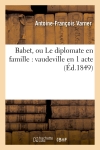 Babet, ou Le diplomate en famille : vaudeville en 1 acte