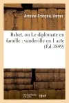 Babet, ou Le diplomate en famille : vaudeville en 1 acte