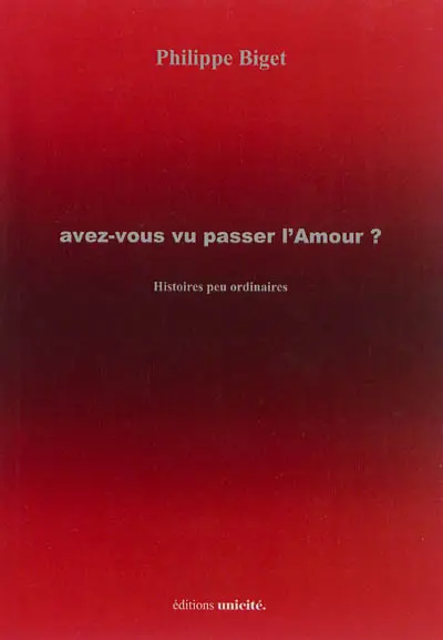 Avez-vous vu passer l'Amour ? : histoires peu ordinaires