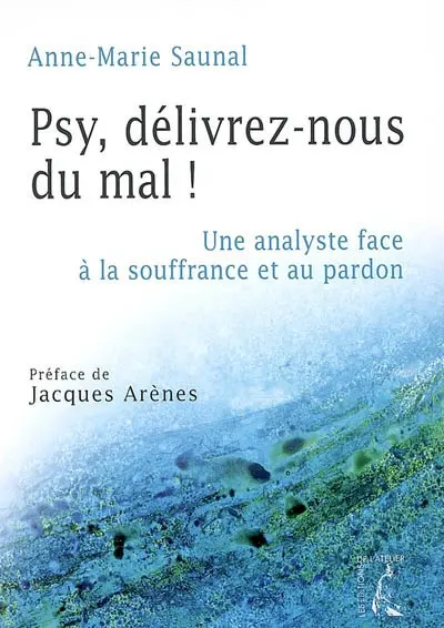 Psy, délivrez-nous du mal ! : une analyste face à la souffrance et au pardon