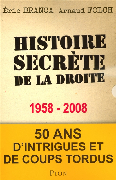 Histoire secrète de la droite : 1958-2008 : cinquante ans d'intrigues et de coups tordus