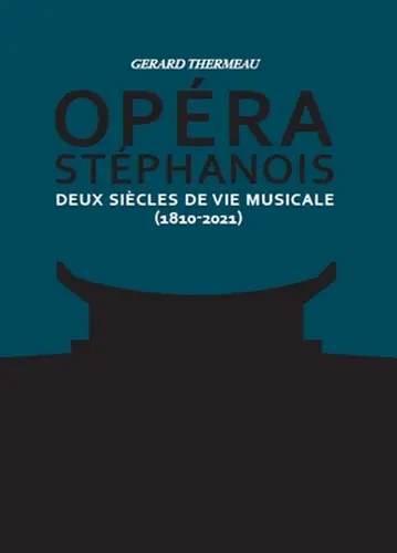Opéra stéphanois : deux siècles de vie musicale (1810-2021) : tomes 1 & 2