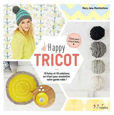 Happy tricot : 10 tutos et 10 créations en tricot pour ensoleiller votre garde-robe !