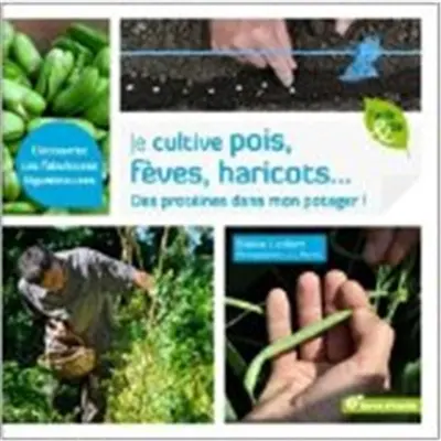 Je cultive pois, fèves, haricots... : des protéines dans mon potager !
