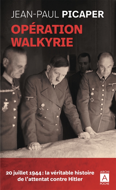 Opération Walkyrie : 20 juillet 1944 : la véritable histoire de l'attentat contre Hitler