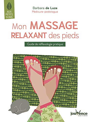Mon massage relaxant des pieds : guide de réflexologie pratique
