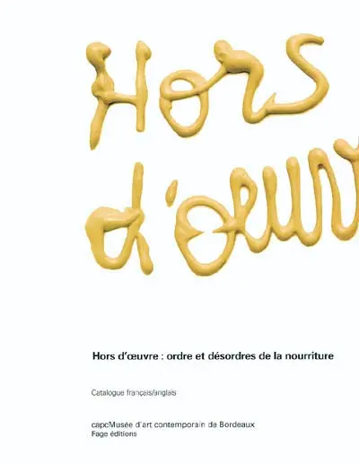 Hors-d'oeuvre, ordre et désordre de la nourriture : exposition, Bordeaux, capcMusée d'art contemporain, 9 octobre 2004-13 février 2005