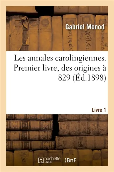 Etudes critiques sur les sources de l'histoire carolingienne : Introduction. Les annales carolingiennes, des origines à 829