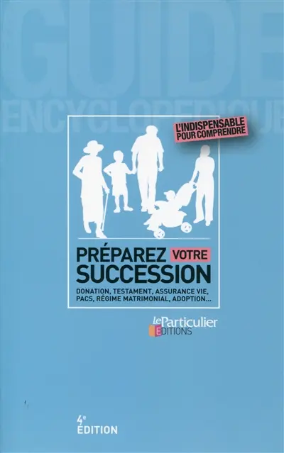 Préparez votre succession : donation, testament, assurance vie, PACS, régime matrimonial, adoption...