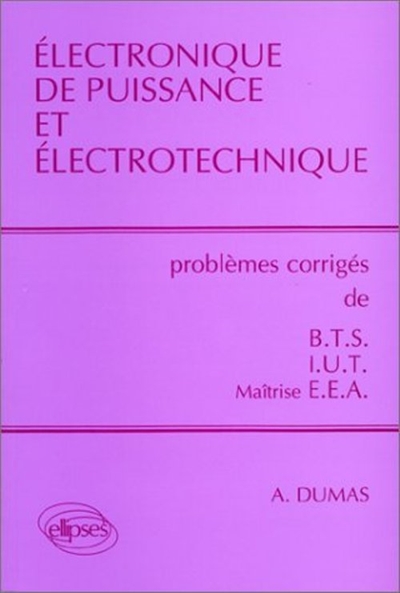 Electronique de puissance et électrotechnique : BTS, IUT, licence, maîtrise, EEA, prépas scientifiques, TSI. Vol. 1. Problèmes corrigés