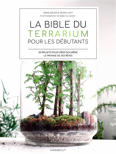 La bible du terrarium pour les débutants : 33 projets pour créer soi-même le paysage de ses rêves