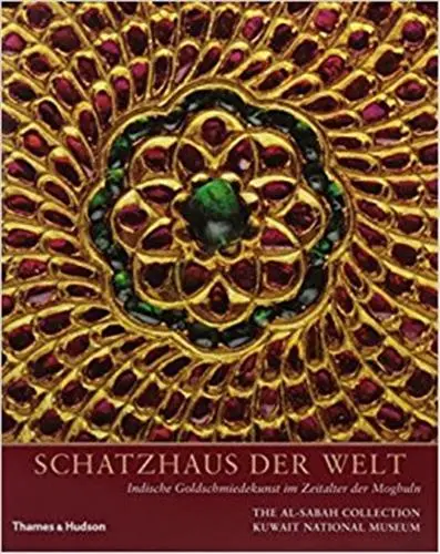 Schatzhaus der Welt : Indische Goldschmiedekunst im Zeitalter der Moghuln