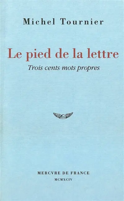 Le pied de la lettre : trois cents mots propres