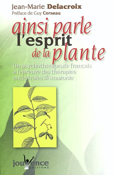 Ainsi parle l'esprit de la plante : un psychothérapeute français à l'épreuve des thérapies ancestrales d'Amazonie