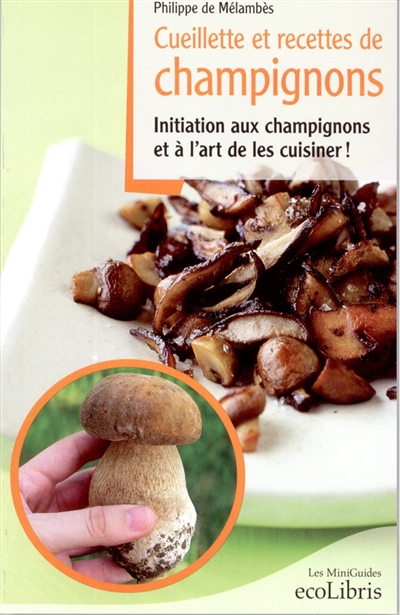 Cueillette et recettes de champignons : initiation aux champignons et à l'art de les cuisiner !