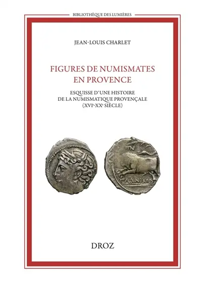 Figures de numismates en Provence : esquisse d'une histoire de la numismatique provençale (XVIe-XXe siècle)