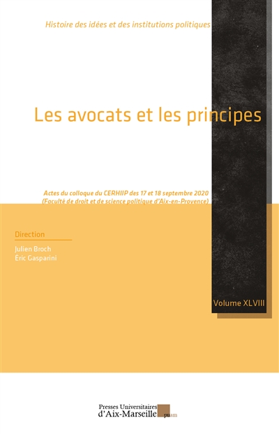 Les avocats et les principes : actes du colloque du Centre d'étude et de recherche d'histoire des institutions et des idées politiques (UR 2186) (17 et 18 septembre 2020, Faculté de droit et de science politique d'Aix-en-Provence)