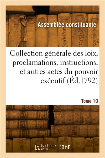 Collection générale des loix, proclamations, instructions et actes du pouvoir exécutif. Tome 10
