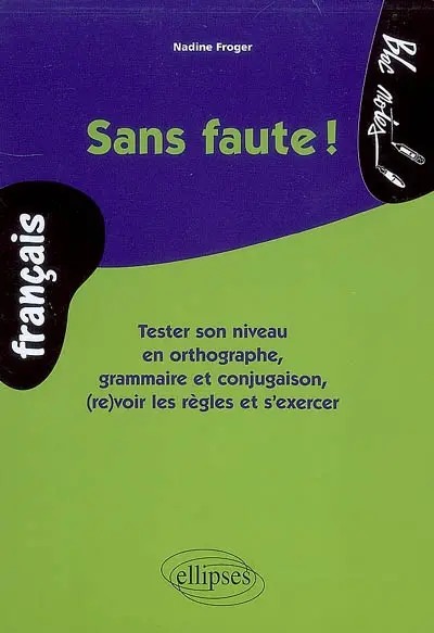 Sans faute ! : tester son niveau en orthographe, grammaire et conjugaison, (re)voir les règles et s'exercer