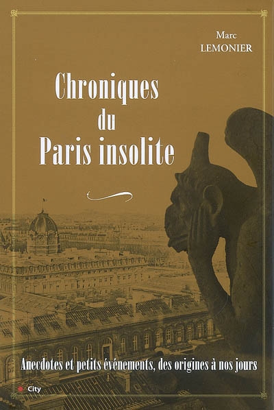 Chroniques du Paris insolite : anecdotes et petits événements, des origines à nos jours