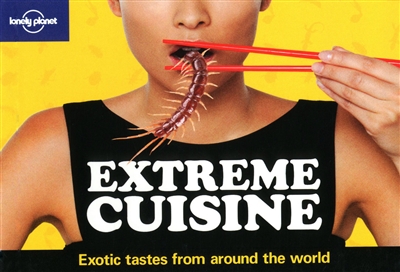 Extreme cuisine : exotic tastes from around the world