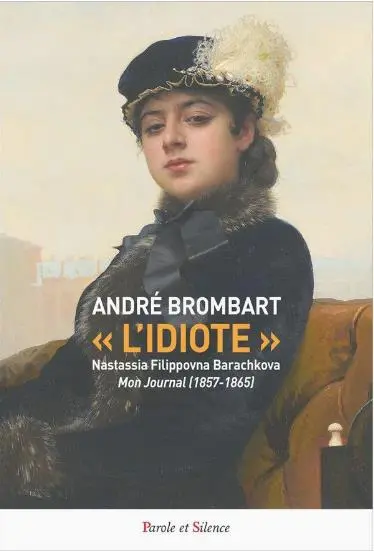 L'idiote : Nastassia Filippovna Barachkova, mon journal (1857-1865)