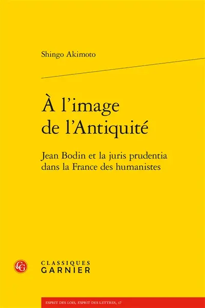 A l'image de l'Antiquité : Jean Bodin et la juris prudentia dans la France des humanistes
