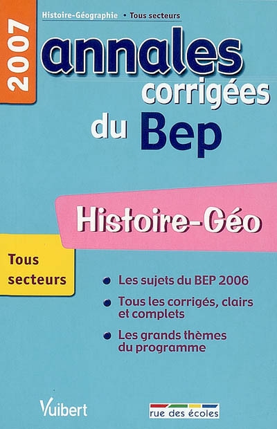 Histoire-géo, tous secteurs, BEP 2007 : les sujets du BEP 2006, tous les corrigés clairs et complets, les grands thèmes du programme