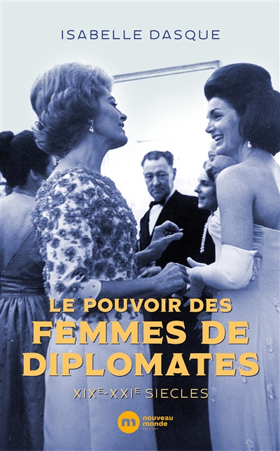 Le pouvoir des femmes de diplomates : XIXe-XXIe siècles