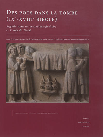 Des pots dans la tombe (IXe-XVIIIe siècle) : regards croisés sur une pratique funéraire en Europe de l'Ouest : actes du colloque de Caen (30 et 31 mai 2012)