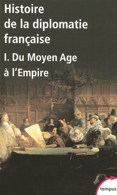 Histoire de la diplomatie française. Vol. 1. Du Moyen Age à l'Empire