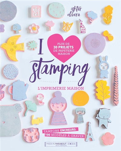 I love stamping : l'imprimerie maison : plus de 30 projets de papeterie maison
