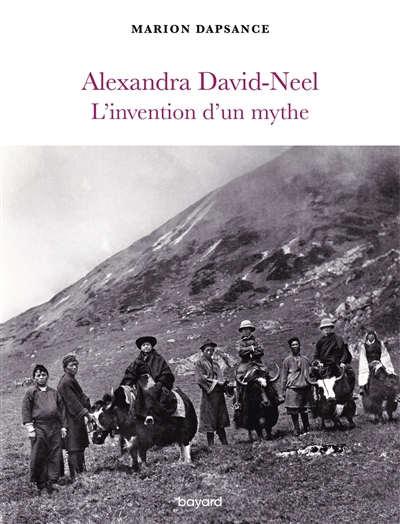 Alexandra David-Neel : l'invention d'un mythe
