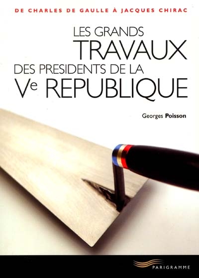 Les grands travaux des présidents de la Ve République : de Charles de Gaulle à Jacques Chirac