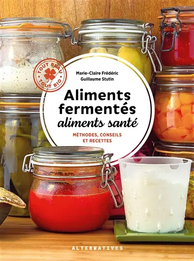 Aliments fermentés, aliments santé : méthodes, conseils et recettes