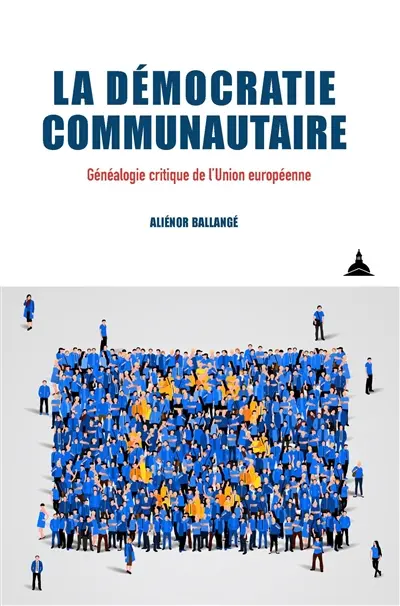La démocratie communautaire : généalogie critique de l'Union européenne