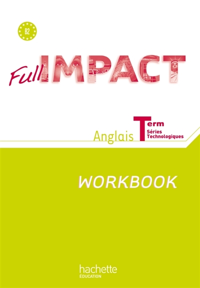 Full impact : anglais : Term séries technologiques, B2, workbook