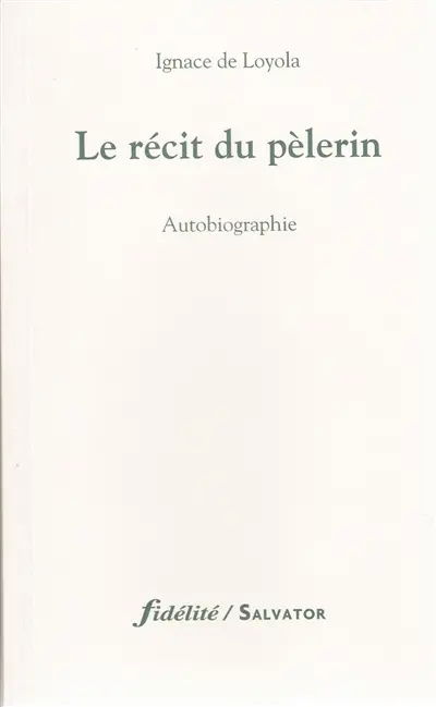Le récit du pèlerin : autobiographie de saint Ignace de Loyola